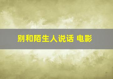 别和陌生人说话 电影